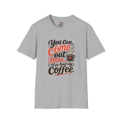 "You Can Come Out Now, I’ve Had My Coffee" Tee