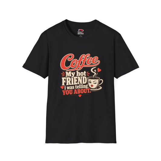 “Coffee My Hot Friend” Funny Coffee Lover Tee