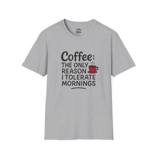 Coffee: The Only Reason I Tolerate Mornings T-Shirt