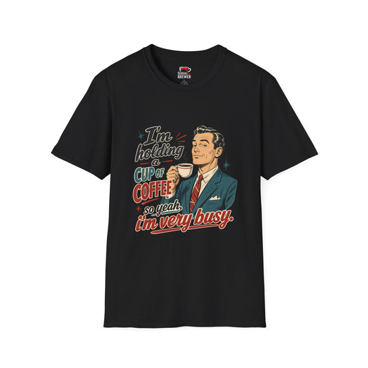 Coffee T-Shirt — "I'm Holding a Cup of Coffee So Yeah, I'm Very Busy" Retro Tee