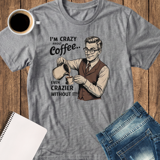 I'm Crazy About Coffee T-Shirt — Vintage Barista Coffee Lover Tee